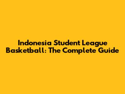 Indonesia Student League Basketball: The Complete Guide