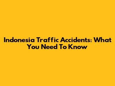 Indonesia Traffic Accidents: What You Need To Know