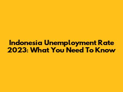 Indonesia Unemployment Rate 2023: What You Need To Know