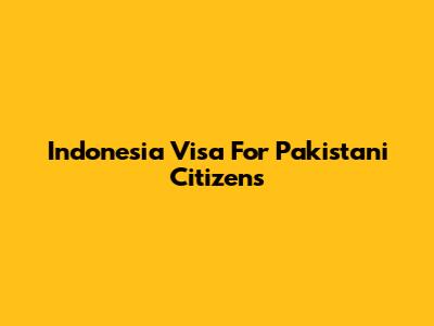 Indonesia Visa For Pakistani Citizens