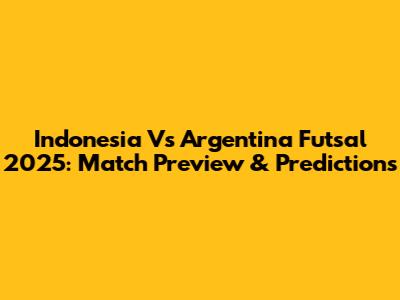 Indonesia Vs Argentina Futsal 2025: Match Preview & Predictions
