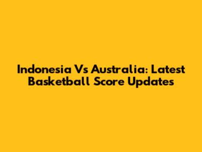 Indonesia Vs Australia: Latest Basketball Score Updates