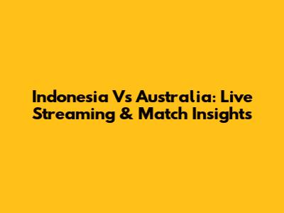 Indonesia Vs Australia: Live Streaming & Match Insights