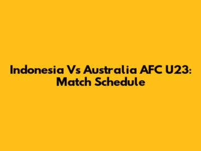 Indonesia Vs Australia AFC U23: Match Schedule