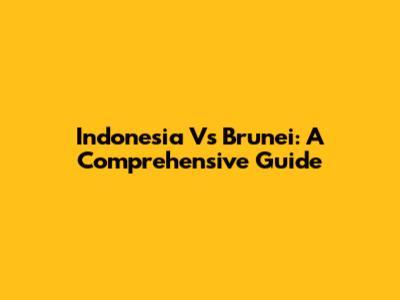 Indonesia Vs Brunei: A Comprehensive Guide