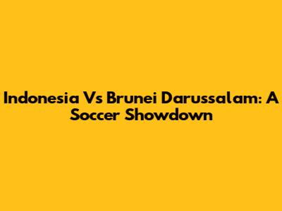 Indonesia Vs Brunei Darussalam: A Soccer Showdown