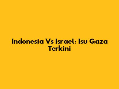 Indonesia Vs Israel: Isu Gaza Terkini