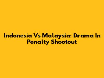Indonesia Vs Malaysia: Drama In Penalty Shootout