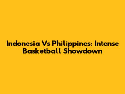 Indonesia Vs Philippines: Intense Basketball Showdown