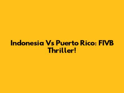 Indonesia Vs Puerto Rico: FIVB Thriller!