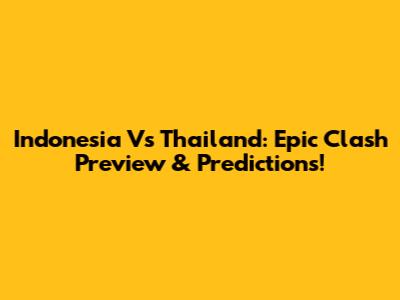 Indonesia Vs Thailand: Epic Clash Preview & Predictions!