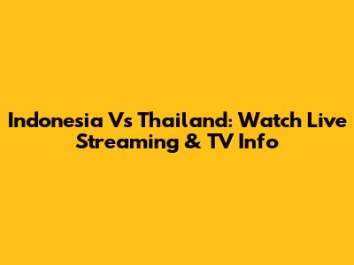Indonesia Vs Thailand: Watch Live Streaming & TV Info