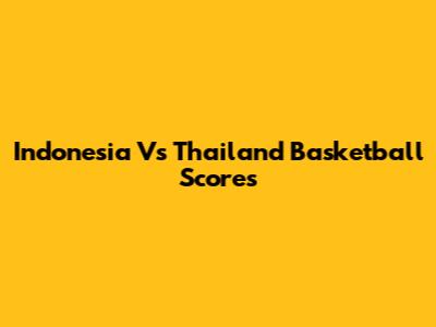 Indonesia Vs Thailand Basketball Scores