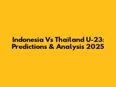 Indonesia Vs Thailand U-23: Predictions & Analysis 2025
