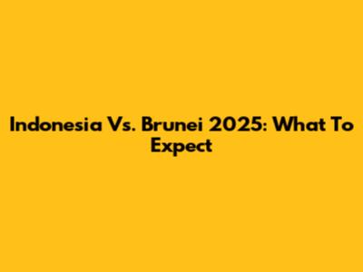 Indonesia Vs. Brunei 2025: What To Expect