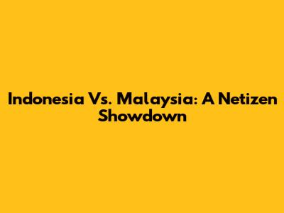 Indonesia Vs. Malaysia: A Netizen Showdown