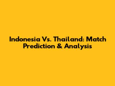 Indonesia Vs. Thailand: Match Prediction & Analysis