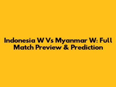 Indonesia W Vs Myanmar W: Full Match Preview & Prediction