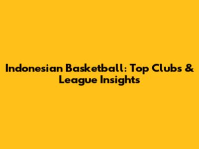 Indonesian Basketball: Top Clubs & League Insights