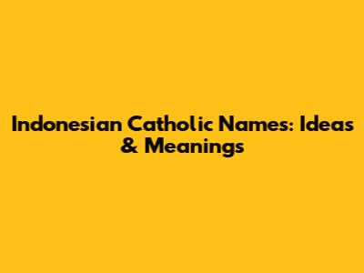 Indonesian Catholic Names: Ideas & Meanings