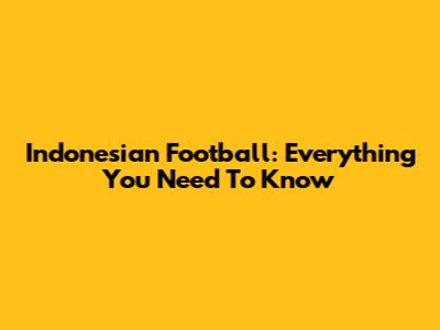Indonesian Football: Everything You Need To Know