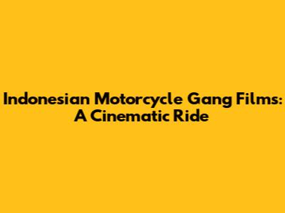 Indonesian Motorcycle Gang Films: A Cinematic Ride