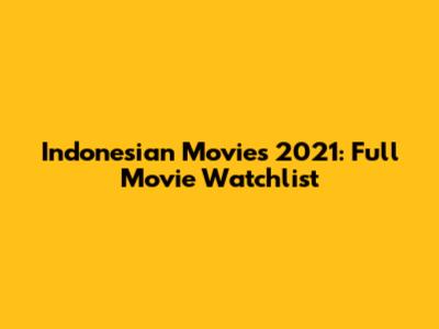 Indonesian Movies 2021: Full Movie Watchlist