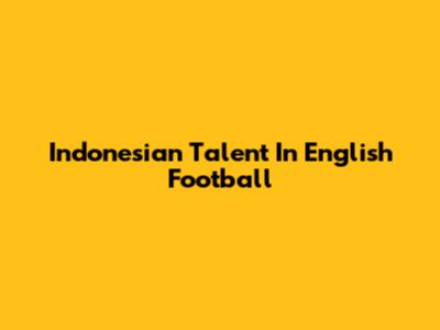 Indonesian Talent In English Football