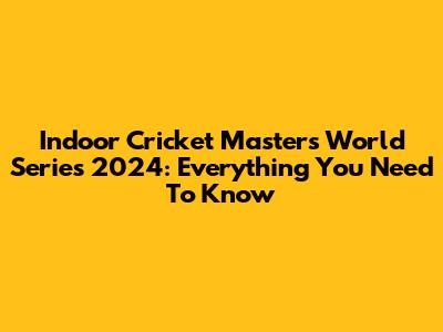 Indoor Cricket Masters World Series 2024: Everything You Need To Know