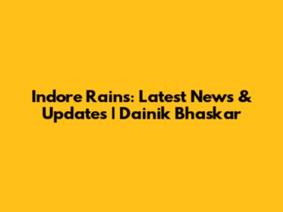Indore Rains: Latest News & Updates | Dainik Bhaskar