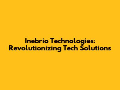 Inebrio Technologies: Revolutionizing Tech Solutions