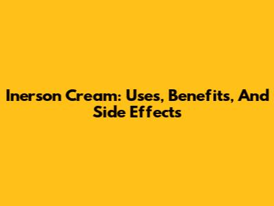 Inerson Cream: Uses, Benefits, And Side Effects