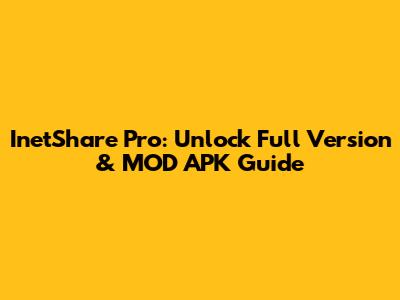 InetShare Pro: Unlock Full Version & MOD APK Guide