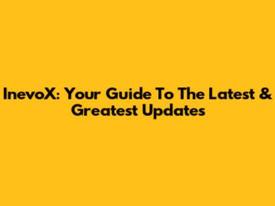 InevoX: Your Guide To The Latest & Greatest Updates