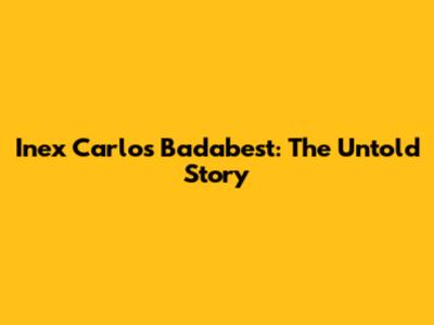 Inex Carlos Badabest: The Untold Story