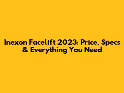 Inexon Facelift 2023: Price, Specs & Everything You Need