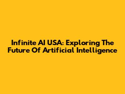 Infinite AI USA: Exploring The Future Of Artificial Intelligence