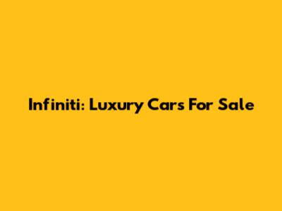 Infiniti: Luxury Cars For Sale