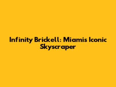Infinity Brickell: Miami's Iconic Skyscraper