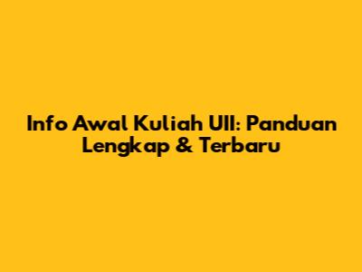Info Awal Kuliah UII: Panduan Lengkap & Terbaru