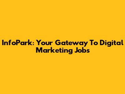 InfoPark: Your Gateway To Digital Marketing Jobs
