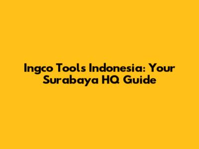 Ingco Tools Indonesia: Your Surabaya HQ Guide