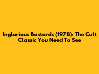 Inglorious Bastards (1978): The Cult Classic You Need To See