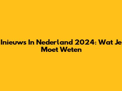 Inieuws In Nederland 2024: Wat Je Moet Weten