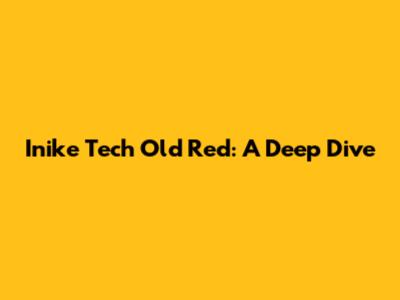 Inike Tech Old Red: A Deep Dive