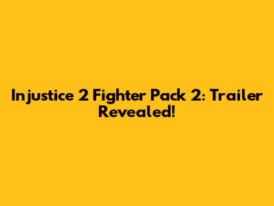 Injustice 2 Fighter Pack 2: Trailer Revealed!