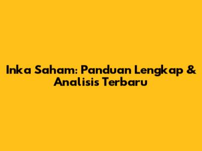 Inka Saham: Panduan Lengkap & Analisis Terbaru