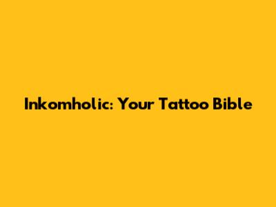 Inkomholic: Your Tattoo Bible