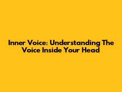 Inner Voice: Understanding The Voice Inside Your Head