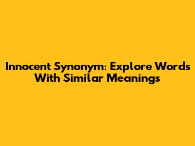 Innocent Synonym: Explore Words With Similar Meanings